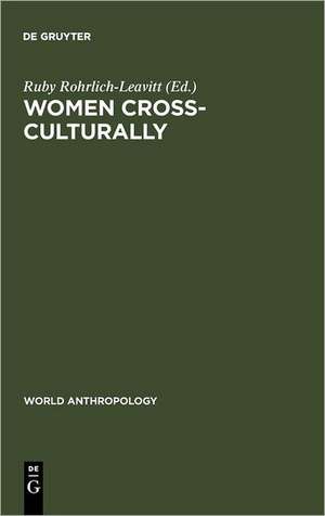 Women Cross-Culturally: Change and Challenge de Ruby Rohrlich-Leavitt