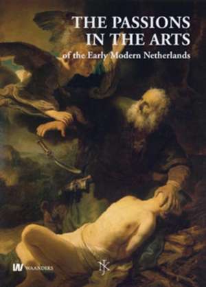 Netherlands Yearbook for History of Art / Nederlands Kunsthistorisch Jaarboek 60 (2010): The Passions in the Arts of the Early Modern Netherlands / De hartstochten in de kunst in de vroegmoderne Nederlanden de Stephanie S. Dickey