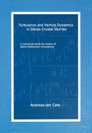 Turbulence and Particle Dynamics in Dense Crystal Slurries de Andreas Ten Cate