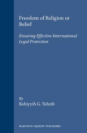 Freedom of Religion or Belief: Ensuring Effective International Legal Protection de Bahiyyih G. Tahzib