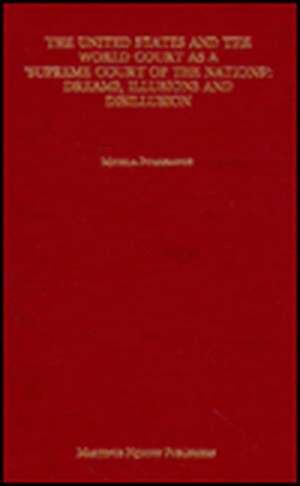 The United States and the World Court as a `Supreme Court of the Nations': Dreams, Illusions and Disillusion de Michla Pomerance