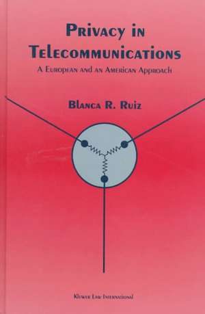 Privacy in Telecommunications: A European and an American Approach de Blanca R. Ruiz