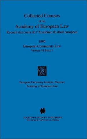 Collected Courses of the Academy of European Law/1995 Europ Commu (Volume VI, Book 1) de Academy of European Law