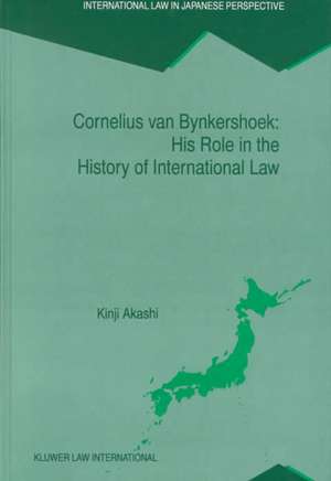 Cornelius van Bynkershoek: His Role in the History of International Law de Kinji Akashi