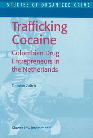 Trafficking Cocaine: Colombian Drug Entrepreneurs in the Netherlands de D. Zaitch