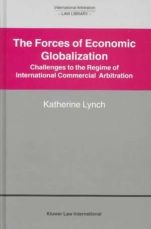 The Forces of Economic Globalization: Challenges to the Regime of International Commercial Arbitration de Katherine Lynch