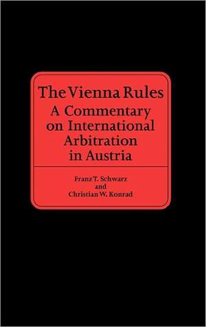 The Vienna Rules: A Commentary on International Arbitration in Austria de Franz T. Schwartz