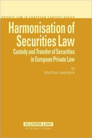 Harmonisation of Securities Law: Custody and Transfer of Securities in European Private Law de Matthias Haentjens