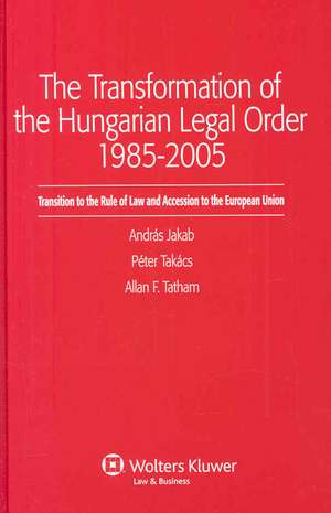 The Transformation of the Hungarian Legal Order 1985-2005 de Andras Jakab