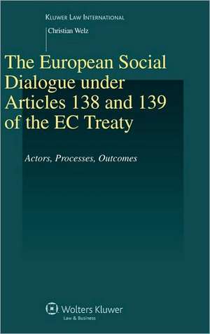 The European Social Dialogue Under Articles 138 and 139 of the EC Treaty: Actors, Processes, Outcomes de Christian Welz