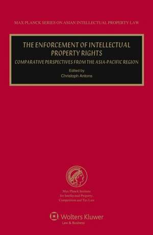 The Enforcement of Intellectual Property Rights. Comparative Perspectives from the Asia-Pacific Region de Antons