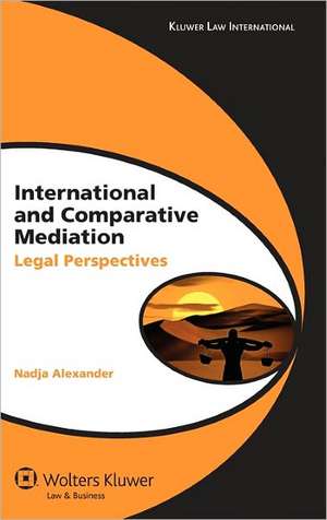 International and Comparative Mediation: Legal Perspectives de Alexander