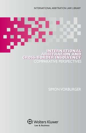 International Arbitration and Cross-Border Insolvency: Comparative Perspectives de Simon Vorburger