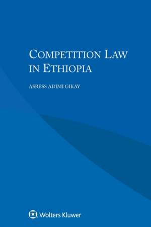 Competition Law in Ethiopia de Asress Adimi Gikay