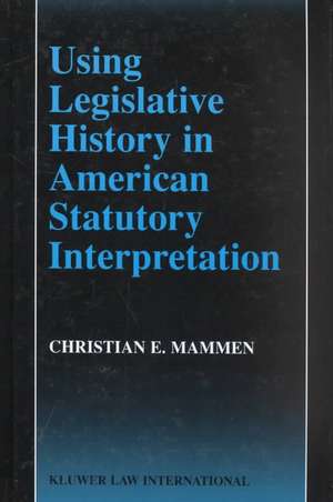 Using Legislative History in American Statutory Interpretation de Christian E. Mammen