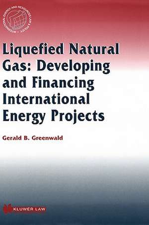 Liquefied Natural Gas: Developing and Financing International Energy Projects de Gerald Greenwald