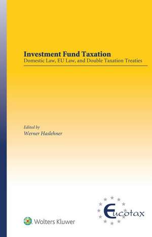 Investment Fund Taxation: Domestic Law, Eu Law, and Double Taxation Treaties de Werner Haslehner