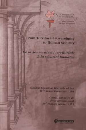 From Territorial Sovereignty to Human Security, de La Souverainete Territoriale a la Securite Humaine de Council On International Law Canadian