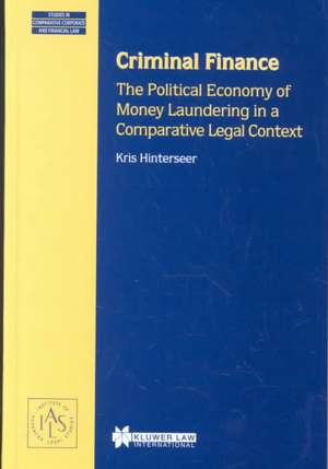 Criminal Finance, the Political Economy of Money Laundering in a Comparative Legal Context de Kris Hinterseer