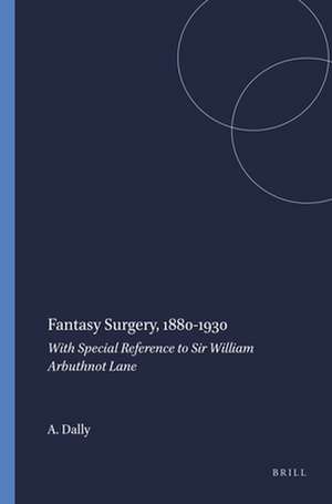 Fantasy Surgery, 1880-1930: With Special Reference to Sir William Arbuthnot Lane de Ann Dally