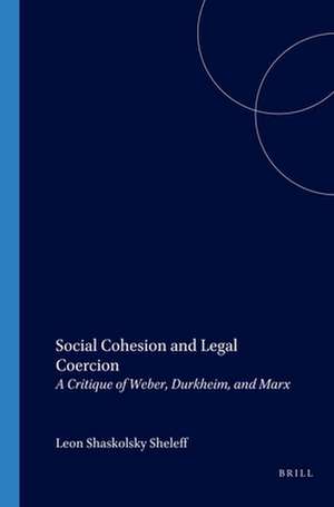 Social Cohesion and Legal Coercion: A Critique of Weber, Durkheim, and Marx de Leon Shaskolsky Sheleff