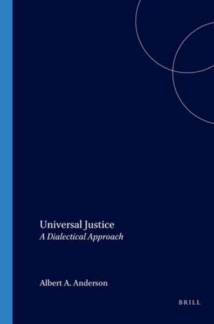 Universal Justice: A Dialectical Approach de Albert A. Anderson