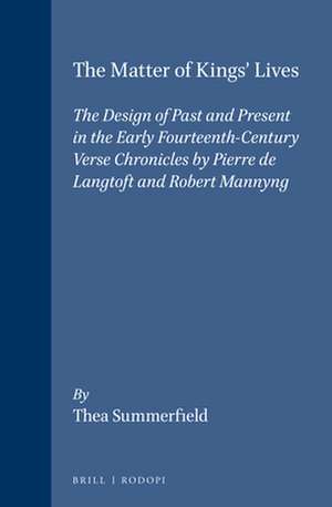 The Matter of Kings' Lives: The Design of Past and Present in the early fourteenth-century verse chronicles by Pierre de Langtoft and Robert Mannyng de Thea Summerfield