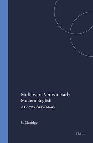 Multi-word Verbs in Early Modern English: A Corpus-based Study de Claudia Claridge