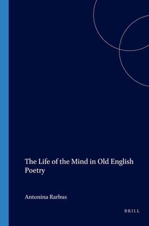 The Life of the Mind in Old English Poetry de Antonina Harbus