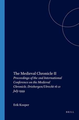 The Medieval Chronicle II: Proceedings of the 2nd International Conference on the Medieval Chronicle. Driebergen/Utrecht 16-21 July 1999 de Erik Kooper