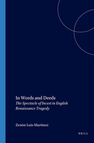 In Words and Deeds: The Spectacle of Incest in English Renaissance Tragedy de Zenón Luis-Martínez