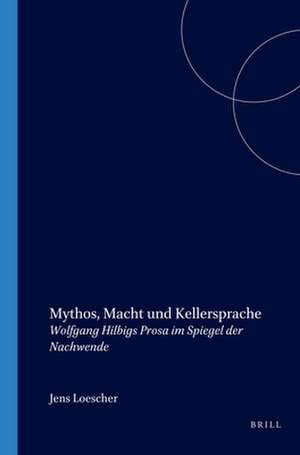 Mythos, Macht und Kellersprache: Wolfgang Hilbigs Prosa im Spiegel der Nachwende de Jens Loescher