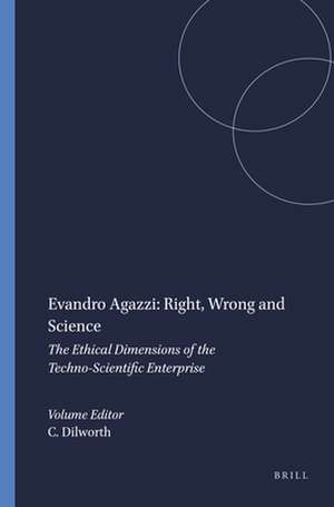 Evandro Agazzi: Right, Wrong and Science: The Ethical Dimensions of the Techno-Scientific Enterprise de Craig Dilworth