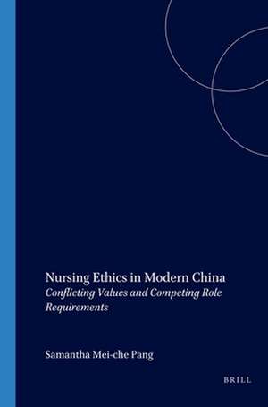 Nursing Ethics in Modern China: Conflicting Values and Competing Role Requirements de Samantha Mei-che Pang