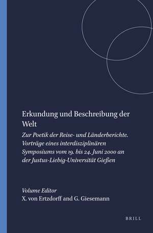 Erkundung und Beschreibung der Welt: Zur Poetik der Reise- und Länderberichte. Vorträge eines interdisziplinären Symposiums vom 19. bis 24. Juni 2000 an der Justus-Liebig-Universität Gießen de Xenja von Ertzdorff