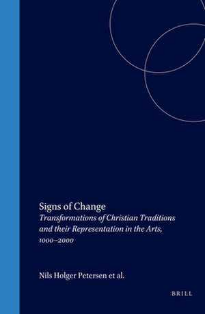 Signs of Change: Transformations of Christian Traditions and their Representation in the Arts, 1000–2000 de Nils Holger Petersen