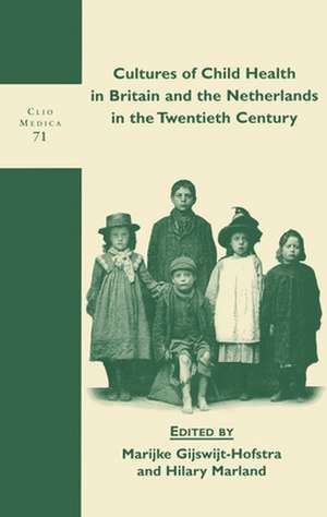 Cultures of Child Health in Britain and the Netherlands in the Twentieth Century de Marijke Gijswijt-Hofstra