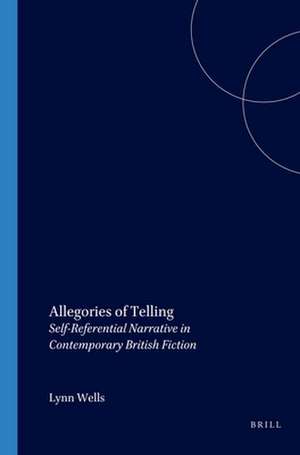 Allegories of Telling: Self-Referential Narrative in Contemporary British Fiction de Lynn Wells