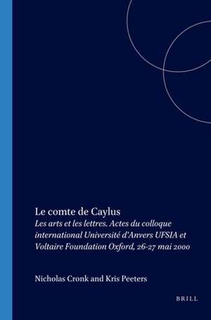 Le comte de Caylus: Les arts et les lettres. Actes du colloque international Université d’Anvers UFSIA et Voltaire Foundation Oxford, 26-27 mai 2000 de Nicholas Cronk