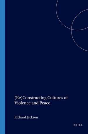 (Re)Constructing Cultures of Violence and Peace de Richard Jackson