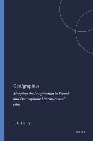 Geo/graphies: Mapping the Imagination in French and Francophone Literature and Film de Freeman G. Henry