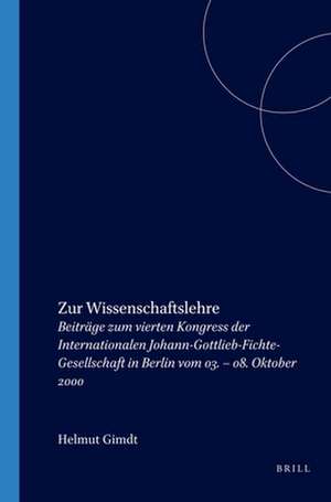 Zur Wissenschaftslehre: Beiträge zum vierten Kongress der Internationalen Johann-Gottlieb-Fichte-Gesellschaft in Berlin vom 03. – 08. Oktober 2000 de Helmut Girndt