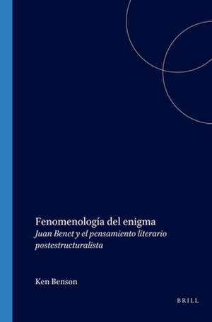 Fenomenología del enigma: Juan Benet y el pensamiento literario postestructuralista de Ken Benson