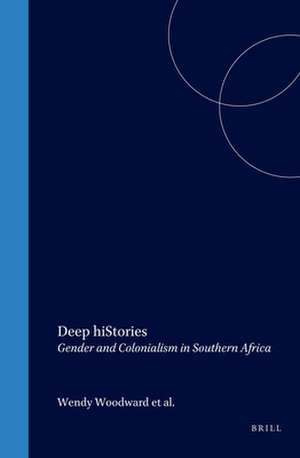 Deep hiStories: Gender and Colonialism in Southern Africa de Wendy Woodward