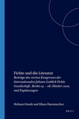 Fichte und die Literatur: Beiträge des vierten Kongresses der <i>Internationalen Johann Gottlieb Fichte Gesellschaft</i> , Berlin 03. – 08. Oktober 2000, und Ergänzungen de Helmut Girndt