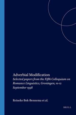 Adverbial Modification: Selected papers from the Fifth Colloquium on Romance Linguistics, Groningen, 10-12 September 1998 de Reineke Bok-Bennema