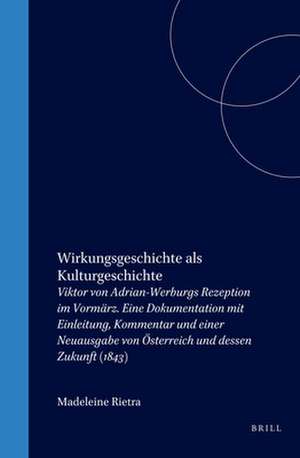 Wirkungsgeschichte als Kulturgeschichte: Viktor von Adrian-Werburgs Rezeption im Vormärz. Eine Dokumentation mit Einleitung, Kommentar und einer Neuausgabe von <i>Österreich und dessen Zukunft</i> (1843) de Madeleine Rietra