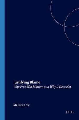 Justifying Blame: Why Free Will Matters and Why it Does Not de Maureen Sie