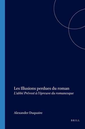 Les Illusions perdues du roman: L’abbé Prévost à l’épreuve du romanesque de Alexandre Duquaire