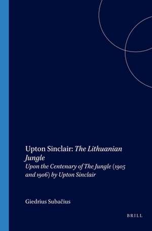 Upton Sinclair: <i>The Lithuanian Jungle</i>: Upon the Centenary of <i>The Jungle</i> (1905 and 1906) by Upton Sinclair de Giedrius Subačius